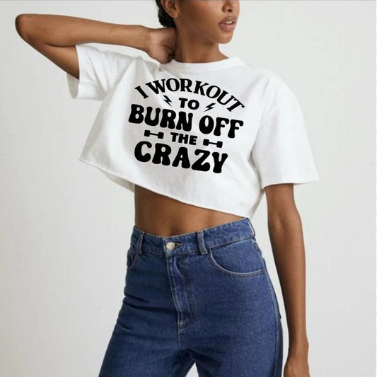 GYMANIAK 8 INCH WOMENS SHIRT CROP TOP "I WORKOUT to BURN off the CRAZY" Lady Comfort Streetwear Casual Clothing Comfortable Cotton Fit Womenswear