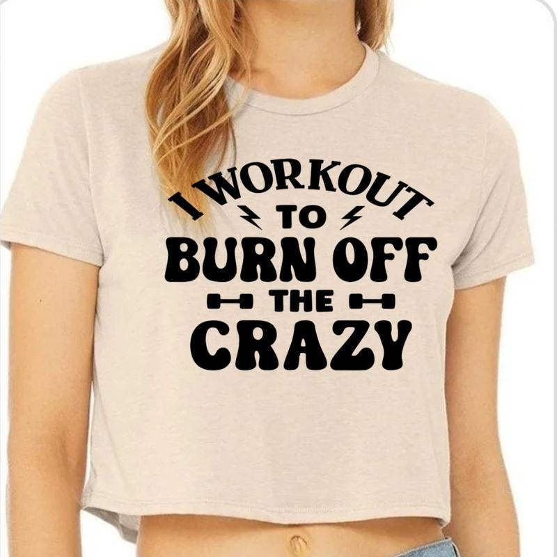 GYMANIAK 8 INCH WOMENS SHIRT CROP TOP "I WORKOUT to BURN off the CRAZY" Lady Comfort Streetwear Casual Clothing Comfortable Cotton Fit Womenswear