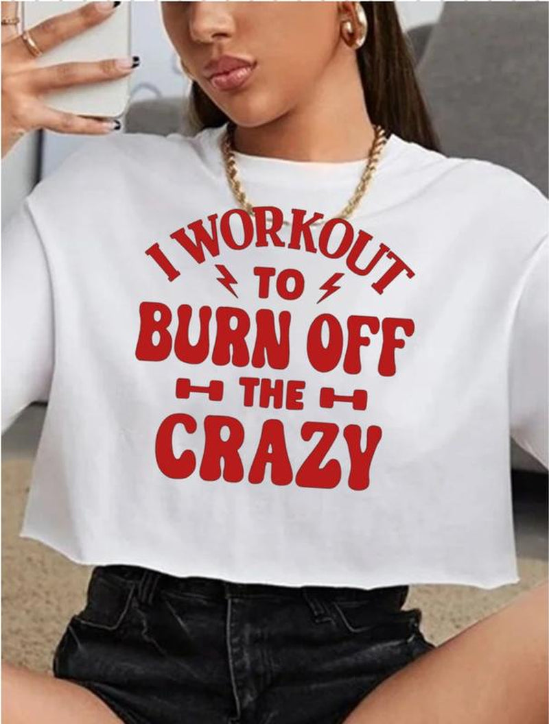 GYMANIAK 8 INCH WOMENS SHIRT CROP TOP "I WORKOUT to BURN off the CRAZY" Lady Comfort Streetwear Casual Clothing Comfortable Cotton Fit Womenswear