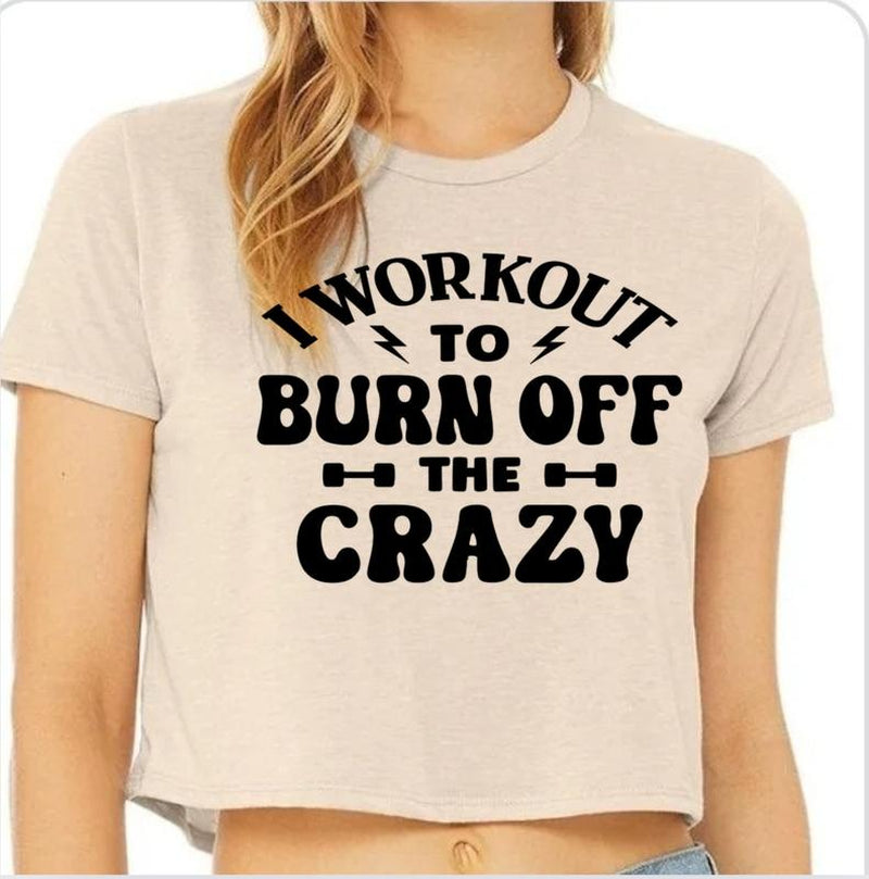 GYMANIAK 8 INCH WOMENS SHIRT CROP TOP "I WORKOUT to BURN off the CRAZY" Lady Comfort Streetwear Casual Clothing Comfortable Cotton Fit Womenswear